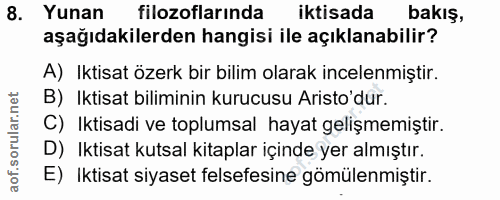8. soru: Yunan filozoflarında iktisada bakiş, aşağıdakilerden hangisi ile açıklanabilir? A) Iktisat özerk bir bilim olarak inc…