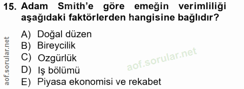 15. soru: Adam Smith'e göre emeğin verimliliği aşağıdaki faktörlerden hangisine bağlıdır? A) Doğal düzen B) Bireycilik C) Ozgür…