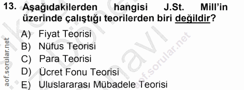 13. soru: Aşağıdakilerden hangisi J.St. Mill'in üzerinde çalıştığı teorilerden biri değildir? A) Fiyat Teorisi B) Nüfus Teorisi…