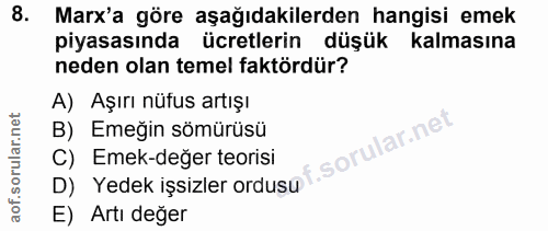 8. soru: Marx'a göre aşağıdakilerden hangisi emek piyasasında ücretlerin düşük kalmasına neden olan temel faktördür? A) Aşırı…