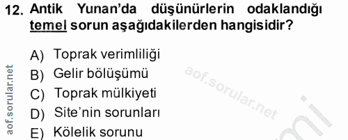 12. soru: Antik Yunan'da düşünürlerin odaklandığı temel sorun aşağıdakilerden hangisidir? A) Toprak verimliliği B) Gelir bölüşü…