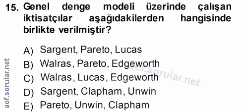 15. soru: Genel denge modeli üzerinde çalışan iktisatçılar aşağıdakilerden hangisinde birlikte verilmiştir? A) Sargent, Pareto,…