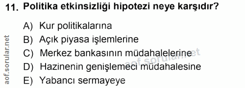 11. soru: Politika etkinsizliği hipotezi neye karşıdır? A) Kur politikalarına B) Açık piyasa işlemlerine C) Merkez bankasının m…