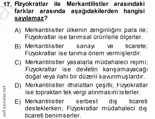 17. soru: Fizyokratlar ile Mekantilistler arasındaki farklar arasında aşağıdakilerden hangisi sayılamaz? A) Mekantilistler ülke…