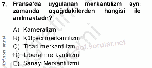 7. soru: Fransa'da uygulanan mekantilizm ayni zamanda aşağıdakilerden hangisi ile anılmaktadır? A) Kameralizm C) Ticari mekant…