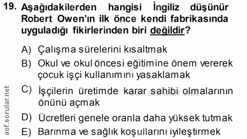 19. soru: Aşağıdakilerden hangisi İngiliz düşünür Robert Owen'ın ilk önce kendi fabrikasında uyguladığı fikirlerinden biri deği…