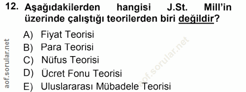 12. soru: Aşağıdakilerden hangisi J.St. Mill'in üzerinde çalıştığı teorilerden biri değildir? A) Fiyat Teorisi B) Para Teorisi…