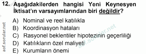 12. soru: Aşağıdakilerden hangisi Yeni Keynesyen İktisat'ın varsayımlarından biri değildir? A) Nominal ve reel katılıkla B) Koo…