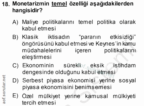 18. soru: Monetarizmin temel özelliği aşağıdakilerden hangisidir? A) Maliye politikalarını temel politika olarak kabul etmesi B…