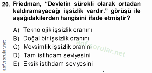 20. soru: Friedman, "Devletin sürekli olarak ortadan kaldıramayacağı işsizlik vardır." görüşü ile aşağıdakilerden hangisini ifa…