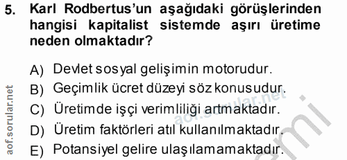 5. soru: Karl Rodbertus'un aşağıdaki görüşlerinden hangisi kapitalist sistemde aşırı üretime neden olmaktadır? A) Devlet sosya…