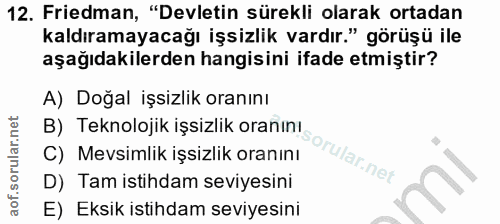 12. soru: Friedman, "Devletin sürekli olarak ortadan kaldıramayacağı işsizlik vardır." görüşü ile aşağıdakilerden hangisini ifa…
