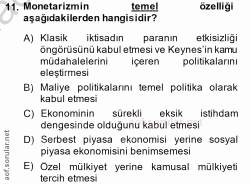 11. soru: Monetarizmin temel özelliği aşağıdakilerden hangisidir? A) Klasik iktisadın paranın etkisizliği öngörüsünü kabul etme…