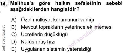 14. soru: Malthus'a göre halkın sefaletinin sebebi aşağıdakilerden hangisidir? A) Özel mülkiyet kurumunun varlığı B) Mevcut top…