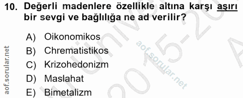 10. soru: Değerli madenlere özellikle altına karşı aşırı bir sevgi ve bağlılığa ne ad verilir? A) Oikonomikos B) Chrematistikos…