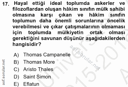 17. soru: Hayal ettiği ideal toplumda askerler ve filozoflardan oluşan hâkim sınıfın mülk sahibi olmasına karsı çıkan ve hâkim…