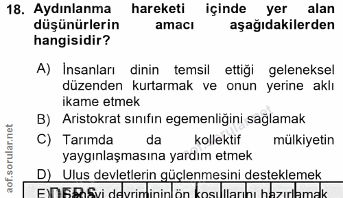 18. soru: Aydınlanma hareketi içinde yer alan düşünürlerin amacı aşağıdakilerden hangisidir? A) Insanları dinin temsil ettiği g…