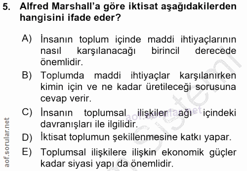 5. soru: Alfred Marshall'a göre iktisat aşağıdakilerden hangisini ifade eder? A) İnsanın toplum içinde maddi ihtiyaçlarının na…