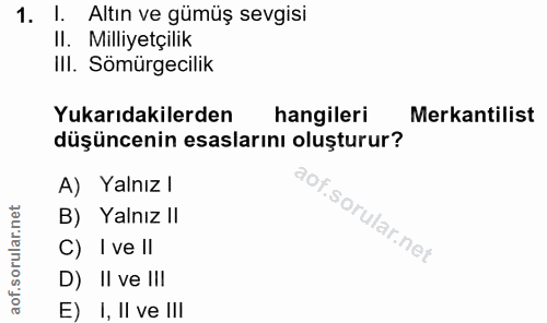 1. soru: I. Altın ve gümüş sevgisi II. Milliyetçilik IlI. Sömürgecilik Yukarıdakilerden hangileri Merkantilist düşüncenin esas…