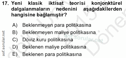 17. soru: Yeni klasik iktisat teorisi konjonktürel dalgalanmaların nedenini aşağıdakilerden hangisine bağlamıştır? A) Beklenmey…
