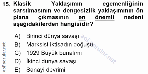 15. soru: Klasik Yaklaşımın egemenliğinin sarsılmasının ve dengesizlik yaklaşımının ön plana çıkmasının en önemli nedeni aşağıd…