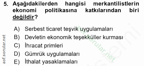 5. soru: Aşağıdakilerden hangisi mekantilistlerin ekonomi politikasına katkılarından biri değildir? A) Serbest ticaret teşvik…