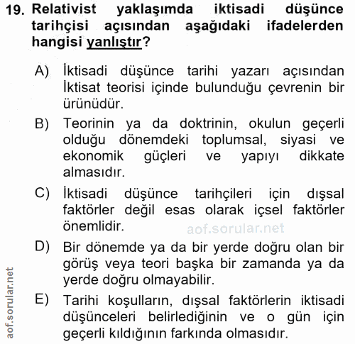 19. soru: Relativist yaklaşımda iktisadi düşünce tarihçisi açısından aşağıdaki ifadelerden hangisi yanlıştır? A) İktisadi düşün…