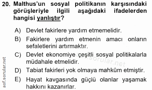 20. soru: Malthus'un sosyal politikanın karşısındaki görüşleriyle ilgili aşağıdaki ifadelerden hangisi yanlıştır? A) Devlet fak…