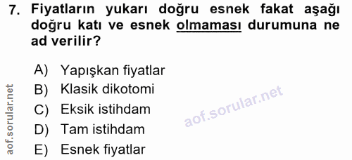 7. soru: Fiyatların yukarı doğru esnek fakat aşağı doğru katı ve esnek olmaması durumuna ne ad verilir? A) Yapışkan fiyatlar B…