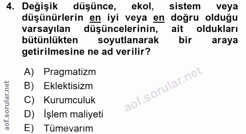 4. soru: Değişik düşünce, ekol, sistem veya düşünürlerin en iyi veya en doğru oldugu varsayılan düşüncelerinin, ait oldukları…