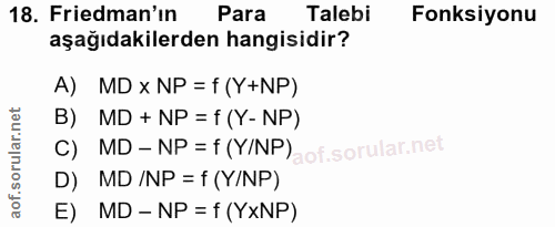 18. soru: Friedman'ın Para Talebi Fonksiyonu aşağıdakilerden hangisidir? A) MD x NP = f (Y+NP) B) MD + NP = f (Y- NP) C) MD - N…