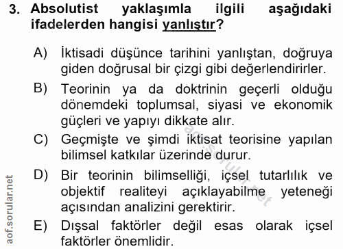 3. soru: Absolutist yaklaşımla ilgili aşağıdaki ifadelerden hangisi yanlıştır? A) İktisadi düşünce tarihini yanlıştan, doğruya…