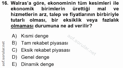 16. soru: Walras'a göre, ekonominin tüm kesimleri ile ekonomik birimlerin ürettiği mal ve hizmetlerin arz, talep ve fiyatlarını…
