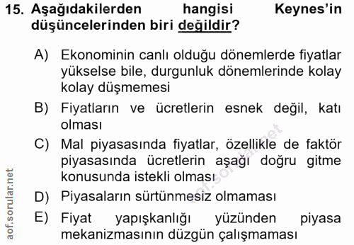 15. soru: Aşağıdakilerden hangisi Keynes'in düşüncelerinden biri değildir? A) Ekonominin canlı olduğu dönemlerde fiyatlar yükse…