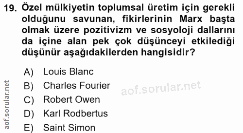 19. soru: Özel mülkiyetin toplumsal üretim için gerekli olduğunu savunan, fikirlerinin Marx başta olmak üzere pozitivizm ve sos…