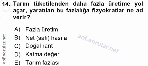 14. soru: Tarım tüketilenden daha fazla üretime yol açar, yaratılan bu fazlalığa fizyokratlar ne ad verir? A) Fazla üretim B) N…