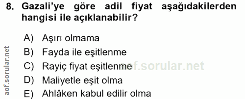 8. soru: Gazali'ye göre adil fiyat aşağıdakilerden hangisi ile açıklanabilir? A) Aşırı olmama B) Fayda ile eşitlenme C) Rayiç…