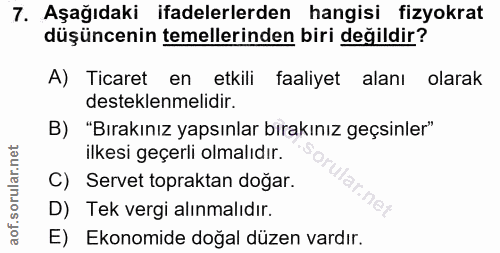 7. soru: Aşağıdaki ifadelerlerden hangisi fizyokrat düşüncenin temellerinden biri değildir? A) Ticaret en etkili faaliyet alan…