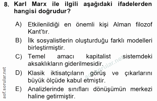 8. soru: Karl Marx ile ilgili aşağıdaki ifadelerden hangisi doğrudur? A) Etkilenildiği en önemli kişi Alman filozof Kant'tır.…