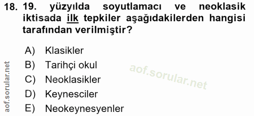 18. soru: 19. yüzyılda soyutlamacı ve neoklasik iktisada ilk tepkiler aşağıdakilerden hangisi tarafından verilmiştir? A) Klasik…
