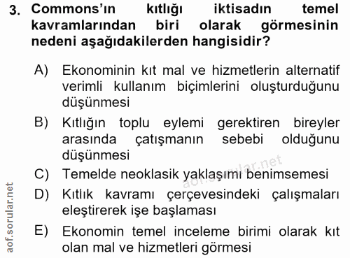 3. soru: Commons'ın kıtlığı iktisadın temel kavramlarından biri olarak görmesinin nedeni aşağıdakilerden hangisidir? A) Ekonom…