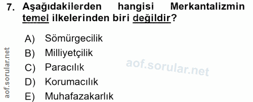 7. soru: Aşağıdakilerden hangisi Merkantalizmin temel ilkelerinden biri değildir? A) Sömürgecilik B) Milliyetçilik C) Paracılı…