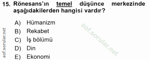 15. soru: Rönesans'in temel düşünce merkezinde aşağıdakilerden hangisi vardır? A) Hümanizm B) Rekabet C) Iş bölümü D) Din E) Ek…