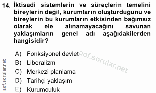 14. soru: Iktisadi sistemlerin ve süreçlerin temelini bireylerin değil, kurumların oluşturduğunu ve bireylerin bu kurumların et…