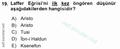 19. soru: Laffer Eğrisi'ni ilk kez öngören düşünür aşağıdakilerden hangisidir? A) Aristo B) Aristo C) Tusi D) Ibn-i Haldun E) K…