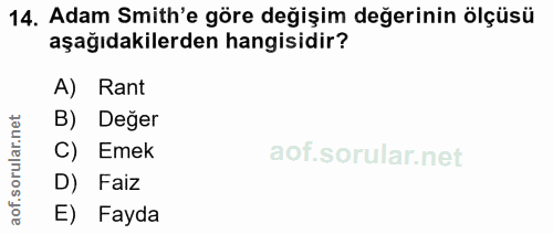 14. soru: Adam Smith'e göre değişim değerinin ölçüsü aşağıdakilerden hangisidir? A) Rant B) Deger rular.n C) Emek D) Faiz aof.s…