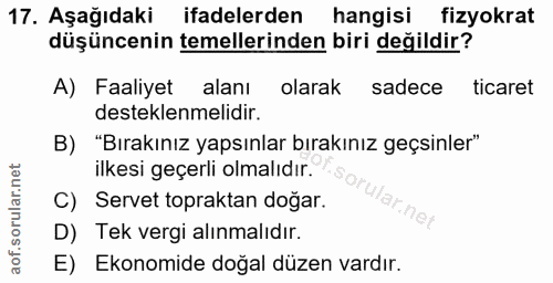 17. soru: Aşağıdaki ifadelerden hangisi fizyokrat düşüncenin temellerinden biri değildir? A) Faaliyet alanı olarak sadece ticar…
