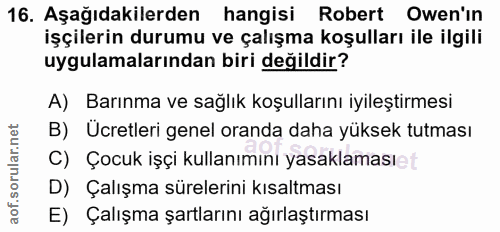 16. soru: Aşağıdakilerden hangisi Robert Owen'in işçilerin durumu ve çalışma koşulları ile ilgili uygulamalarından biri değildi…