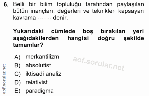 6. soru: Belli bir bilim topluluğu tarafından paylaşılan bütün inançları, değerleri ve teknikleri kapsayan kavrama --- denir.…