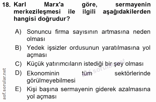 18. soru: Karl Marx'a göre, sermayenin merkezileşmesi ile ilgili aşağıdakilerden hangisi doğrudur? A) Sonuncu firma sayısının a…